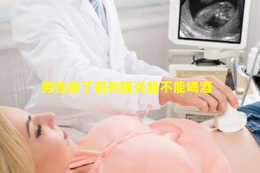 男性患了前列腺炎能不能喝酒