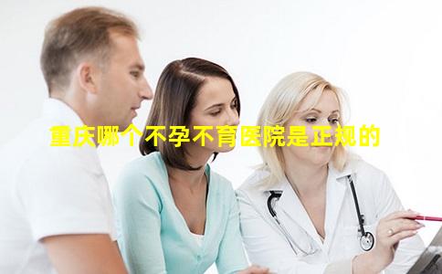 重庆哪个不孕不育医院是正规的